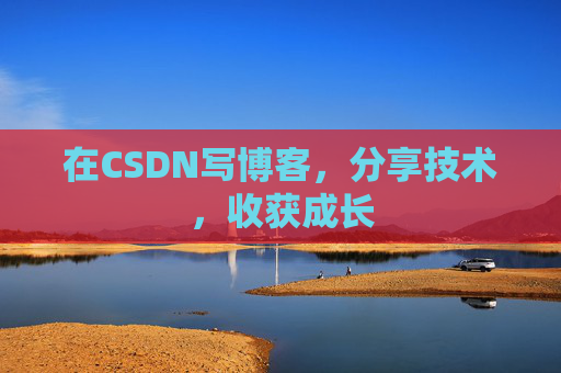 在CSDN写博客,分享技术,收获成长 在CSDN写博客,分享技术,收获成长